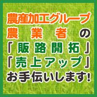 農産加工グループ・農業者の 「販路開拓」・「売上アップ」 お手伝いします！